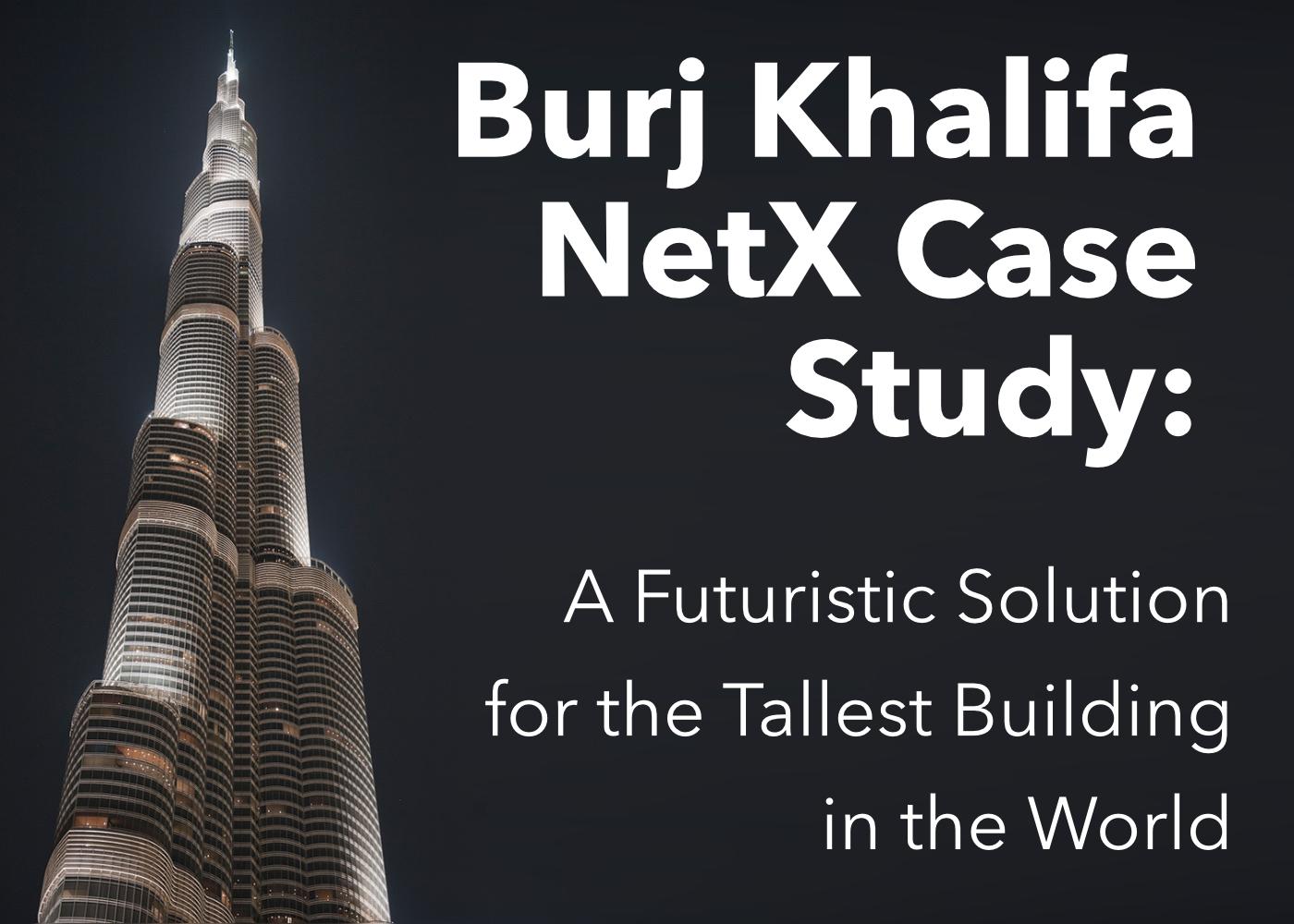 Burj Khalifa NetX Case Study